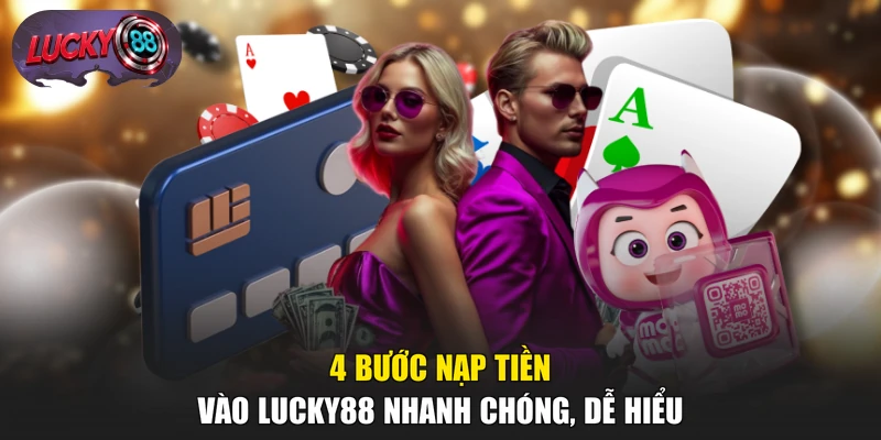 4 bước nạp tiền vào LUCKY88 nhanh chóng, dễ hiểu