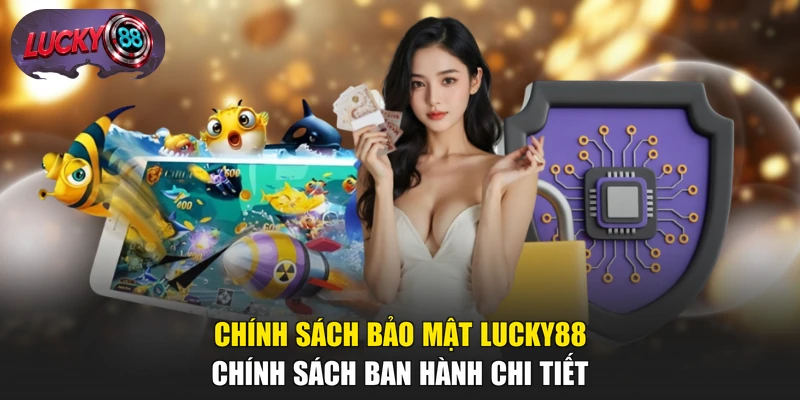 Chính Sách Bảo Mật LUCKY88 - Chính Sách Ban Hành Chi Tiết
