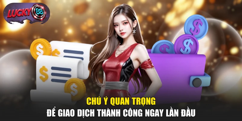 Chú ý quan trọng để giao dịch thành công ngay lần đầu