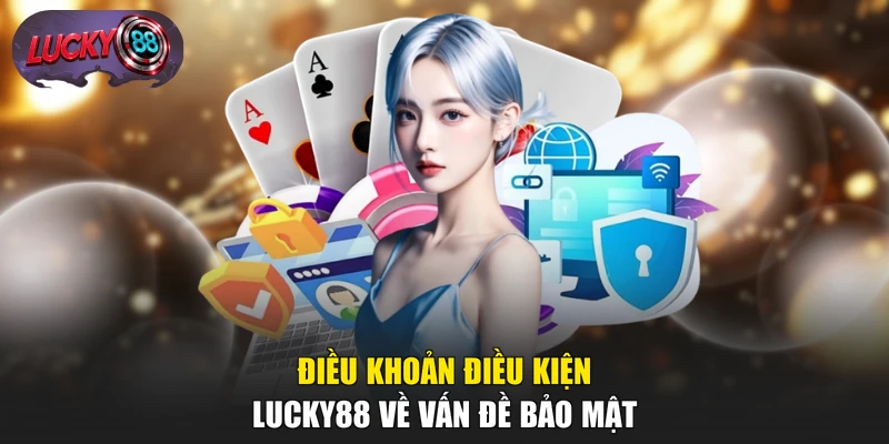 Điều khoản điều kiện LUCKY88 về vấn đề bảo mật