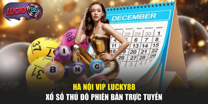 Hà Nội Vip LUCKY88 - Xổ Số Thủ Đô Phiên Bản Trực Tuyến