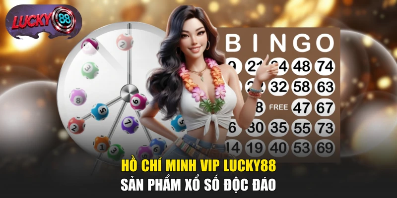 Hồ Chí Minh Vip LUCKY88 - Sản Phẩm Xổ Số Độc Đáo