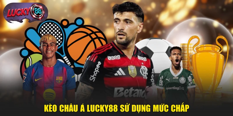 Kèo châu Á LUCKY88 sử dụng mức chấp