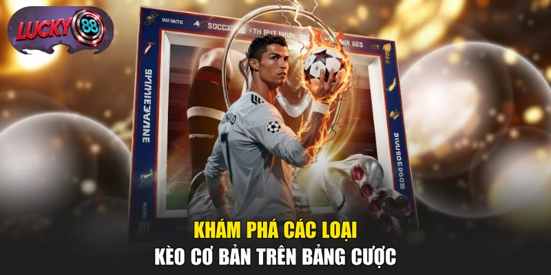 Khám phá các loại kèo cơ bản trên bảng cược