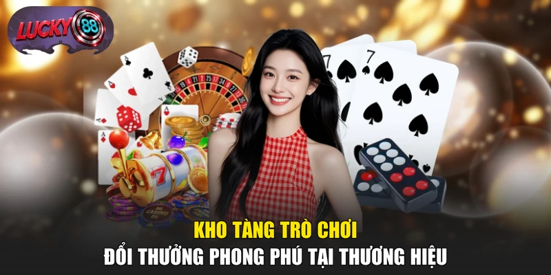 Kho tàng trò chơi đổi thưởng phong phú tại thương hiệu
