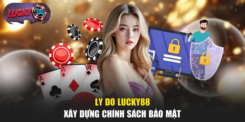 Lý do LUCKY88 xây dựng chính sách bảo mật