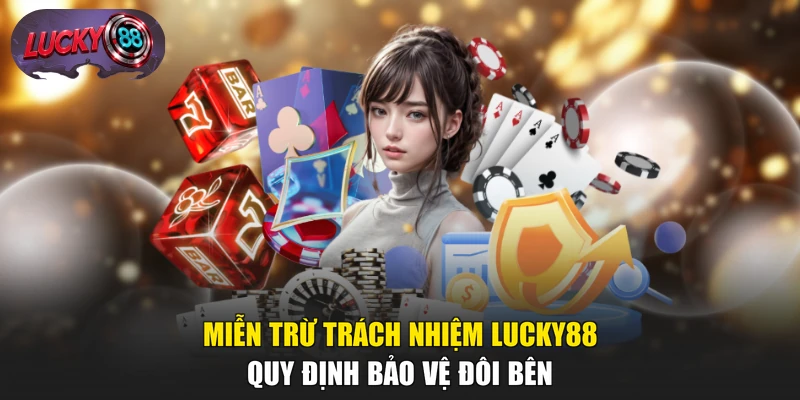 Miễn Trừ Trách Nhiệm LUCKY88 - Quy Định Bảo Vệ Đôi Bên