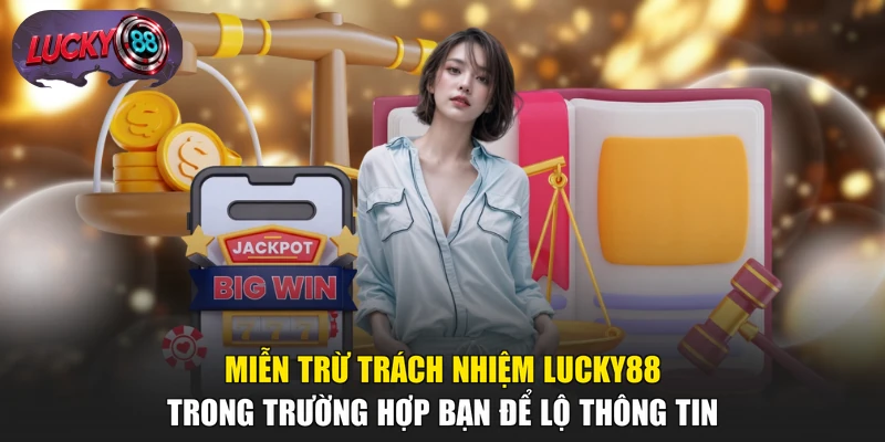 Miễn trừ trách nhiệm LUCKY88 trong trường hợp bạn để lộ thông tin
