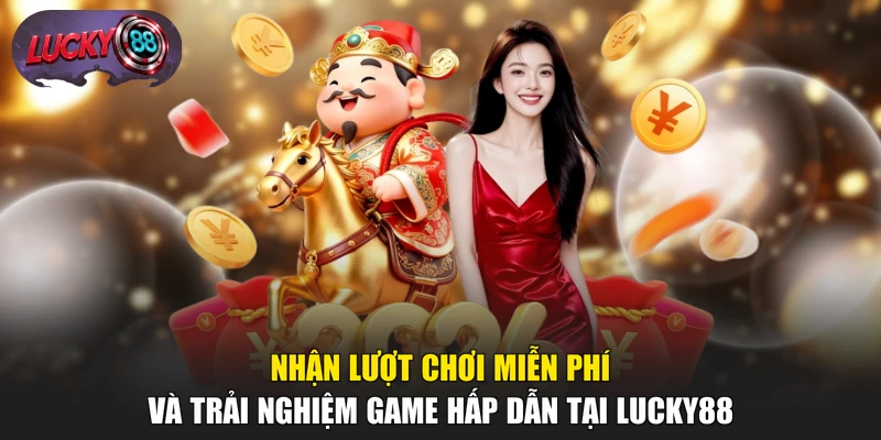 Nhận lượt chơi miễn phí và trải nghiệm game hấp dẫn tại LUCKY88