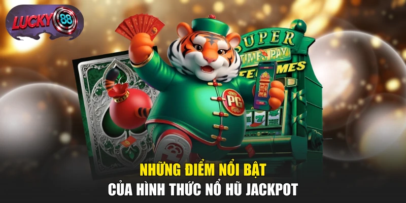 Những điểm nổi bật của hình thức Nổ Hũ Jackpot