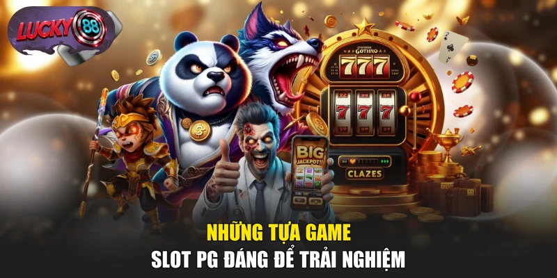 Những tựa game slot PG đáng để trải nghiệm