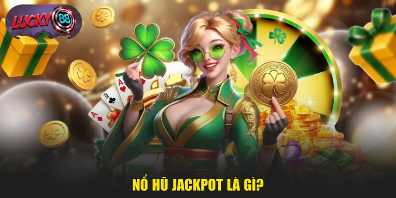Nổ Hũ Jackpot là gì?