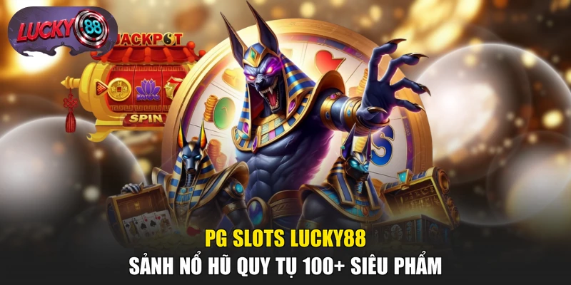 PG Slots LUCKY88 - Sảnh Nổ Hũ Quy Tụ 100+ Siêu Phẩm