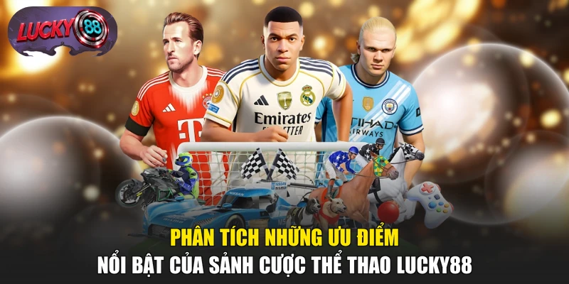 Phân tích những ưu điểm nổi bật của sảnh cược thể thao LUCKY88