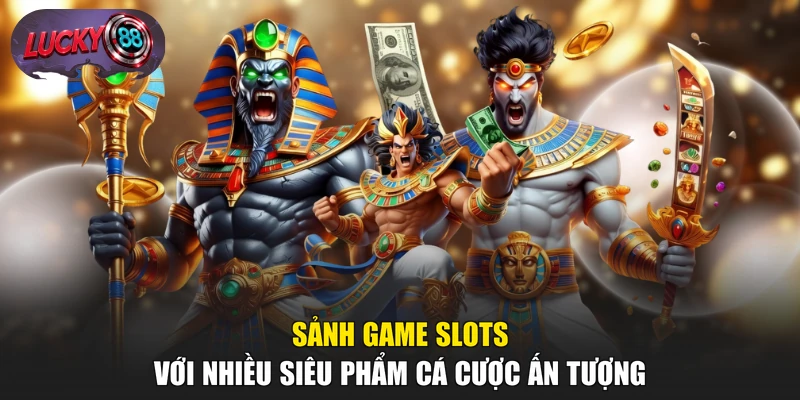 Sảnh game slots với nhiều siêu phẩm cá cược ấn tượng