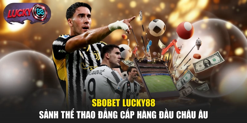 SBOBET LUCKY88 - Sảnh Thể Thao Đẳng Cấp Hàng Đầu Châu Âu