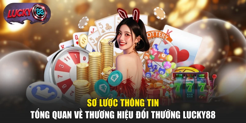 Sơ lược thông tin tổng quan về thương hiệu đổi thưởng LUCKY88