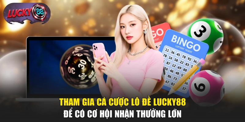 Tham gia cá cược lô đề LUCKY88 để có cơ hội nhận thưởng lớn