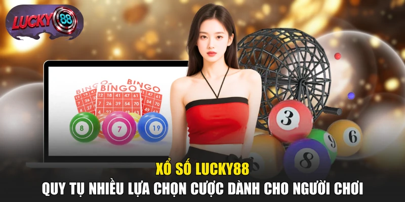 Xổ số LUCKY88 quy tụ nhiều lựa chọn cược dành cho người chơi